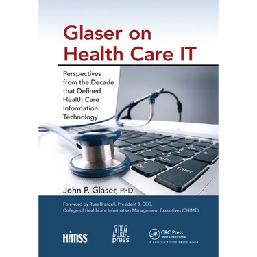Glaser on Health Care It: Perspectives from the Decade That Defined Health Care Information Technology