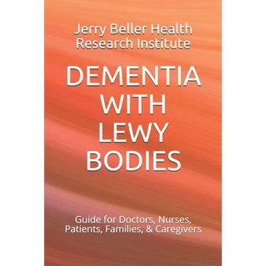 Dementia with Lewy Bodies: Guide for Doctors, Nurses, Patients, Families, & Caregivers