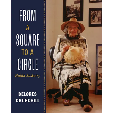 From a Square to a Circle: Haida Basketry--Delores Churchill's Memories of Learning to Weave