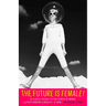 The Future Is Female! 25 Classic Science Fiction Stories by Women, from Pulp Pioneers to Ursula K. Le Guin: A Library of America Special Publication