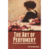 The Art of Perfumery, and Methods of Obtaining the Odors of Plants