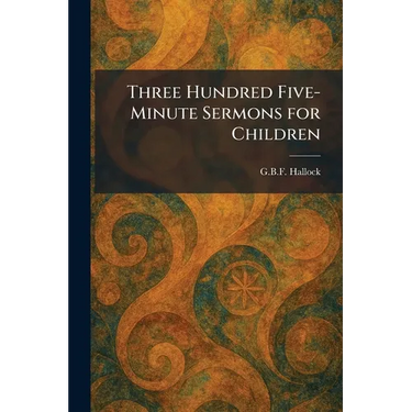 Three Hundred Five-Minute Sermons for Children