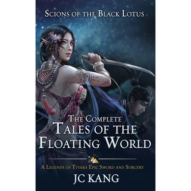 Scions of the Black Lotus: The Complete Tales of the Floating World: A Legends of Tivara Epic Sword and Sorcery