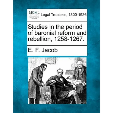 Studies in the Period of Baronial Reform and Rebellion, 1258-1267.