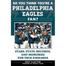So You Think You're a Philadelphia Eagles Fan?: Stars, Stats, Records, and Memories for True Diehards