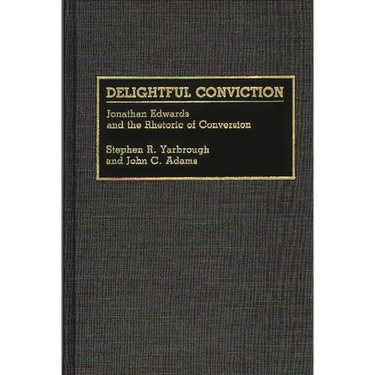 Delightful Conviction: Jonathan Edwards and the Rhetoric of Conversion