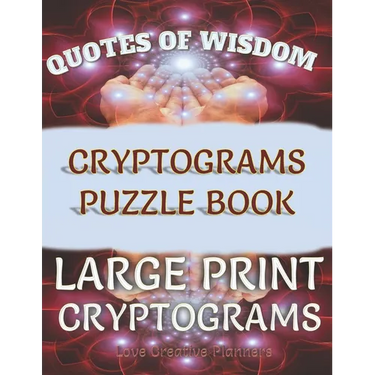Quotes of Wisdom Cryptograms Puzzle Book Large Print Cryptograms: 150 Quotes In Cryptograms Ready For You To Decypher-Handy Letter Key Helps Track Let