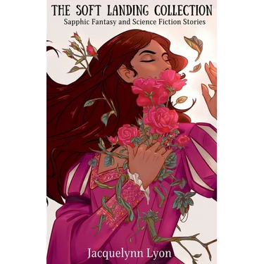 The Soft Landing Collection: Sapphic Fantasy and Science Fiction Stories