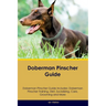 Doberman Pinscher Guide Doberman Pinscher Guide Includes: Doberman Pinscher Training, Diet, Socializing, Care, Grooming, and More