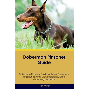 Doberman Pinscher Guide Doberman Pinscher Guide Includes: Doberman Pinscher Training, Diet, Socializing, Care, Grooming, and More