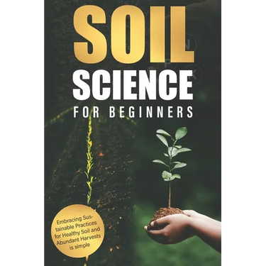 Soil Science for Beginners: Embracing Sustainable Practices for Healthy Soil and Abundant Harvests is simple