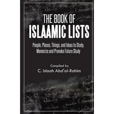 The Book of Islaamic Lists: People, Places, Things, and Ideas to Study, Memorize and Provoke Future Study