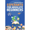 Esperanto for Absolute Beginners: Basic Words and Phrases Across 50 Themes with Online Audio Pronunciation Support