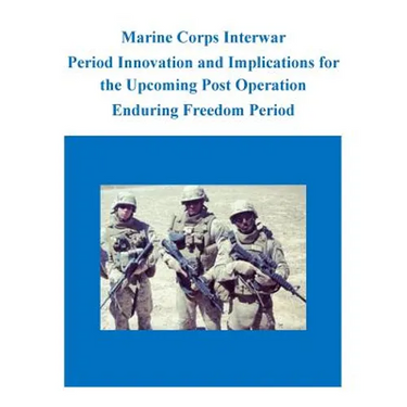 Marine Corps Interwar Period Innovation and Implications for the Upcoming Post Operation Enduring Freedom Period