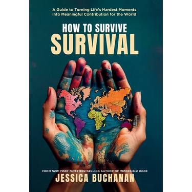 How to Survive Survival: A Guide to Turning Life's Hardest Moments into Meaningful Contribution for the World