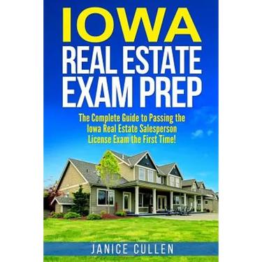 Iowa Real Estate Exam Prep: The Complete Guide to Passing the Iowa Real Estate Salesperson License Exam the First Time!