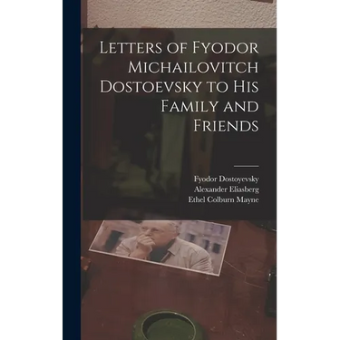 Letters of Fyodor Michailovitch Dostoevsky to His Family and Friends