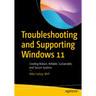 Troubleshooting and Supporting Windows 11: Creating Robust, Reliable, Sustainable, and Secure Systems