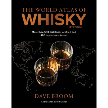 The World Atlas of Whisky 3rd Edition: More Than 500 Distilleries Profiled and 480 Expressions Tasted