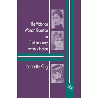 The Victorian Woman Question in Contemporary Feminist Fiction