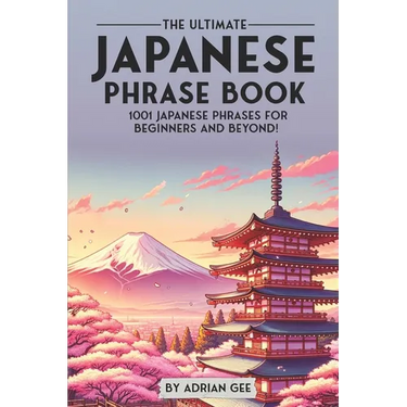 The Ultimate Japanese Phrase Book: 1001 Japanese Phrases for Beginners and Beyond!