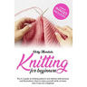 Knitting for Beginners: The A-Z guide to knitting patterns and stitches with pictures and illustrations. How to enjoy yourself while at home e