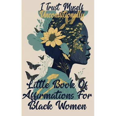I Trust Myself Unconditionally: A Little Book Of Affirmations For Black Women To Inspire Empower, Motivate, and Love Yourself