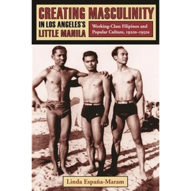 Creating Masculinity in Los Angeles's Little Manila: Working-Class Filipinos and Popular Culture, 1920s-1950s