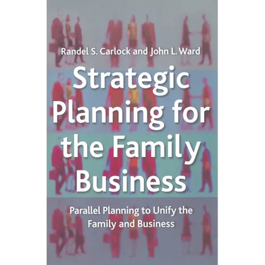 Strategic Planning for the Family Business: Parallel Planning to Unify the Family and Business
