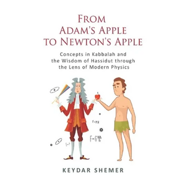 From Adam's Apple to Newton's Apple: Concepts in Kabbala and the Wisdom of Hassidut through the Lens of Modern Physics