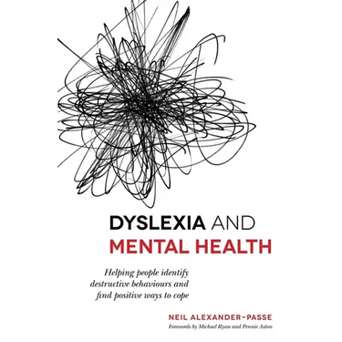 Dyslexia and Mental Health: Helping People Identify Destructive Behaviours and Find Positive Ways to Cope