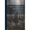 Medicine In The Middle Ages: Extracts From "le Moyen Age Medical"