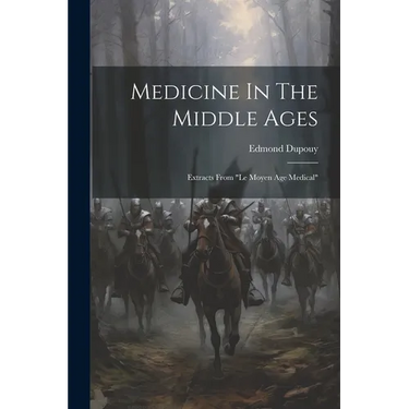 Medicine In The Middle Ages: Extracts From "le Moyen Age Medical"