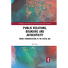 Public Relations, Branding and Authenticity: Brand Communications in the Digital Age