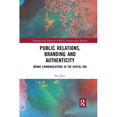 Public Relations, Branding and Authenticity: Brand Communications in the Digital Age