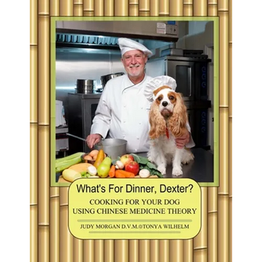 What's For Dinner, Dexter?: Cooking For Your Dog Using Chinese Medicine Theory