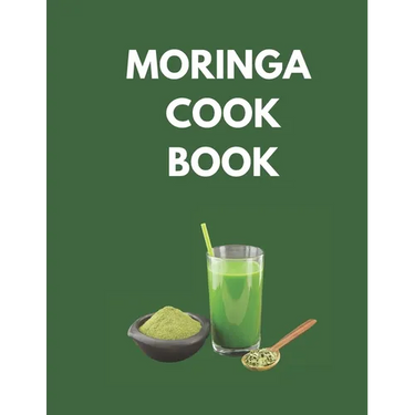 Moringa Cook Book: "Delicious and Nutritious Recipes to Supercharge Your Health with Moringa!"