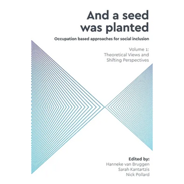 And a Seed was Planted ...' Occupation based approaches for social inclusion: Volume 1: Theoretical Views and Shifting Perspectives
