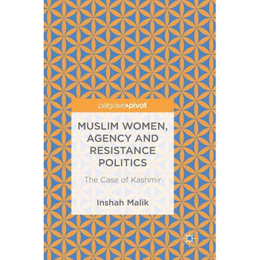 Muslim Women, Agency and Resistance Politics: The Case of Kashmir