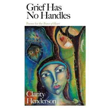 Grief Has No Handles: Poems for the Brave of Heart