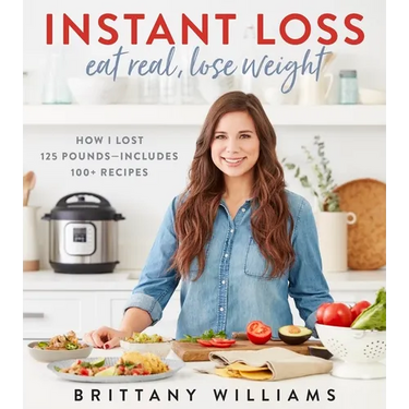 Instant Loss: Eat Real, Lose Weight: How I Lost 125 Pounds--Includes 100+ Recipes