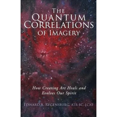 The Quantum Correlations of Imagery: How Creating Art Heals and Evolves Our Spirit