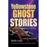 Yellowstone Ghost Stories: Spooky Tales From the World's First National Park