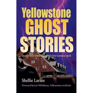 Yellowstone Ghost Stories: Spooky Tales From the World's First National Park