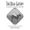 The Real Gatsby George Gordon Moore: A Granddaughter's Memoir