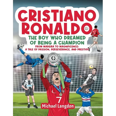 Cristiano Ronaldo - The Boy Who Dreamed of Being a Champion