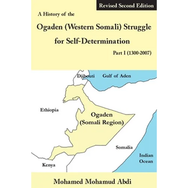 A History of the Ogaden (Western Somali) Struggle for Self-Determination Part I (1300-2007)