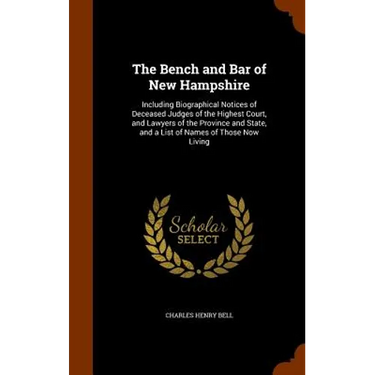 The Bench and Bar of New Hampshire: Including Biographical Notices of Deceased Judges of the Highest Court, and Lawyers of the Province and State, and