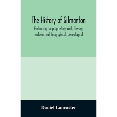 The history of Gilmanton, embracing the proprietary, civil, literary, ecclesiastical, biographical, genealogical, and miscellaneous history, from the