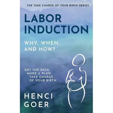 Labor Induction: Get the Data. Make a Plan. Take Charge of Your Birth.